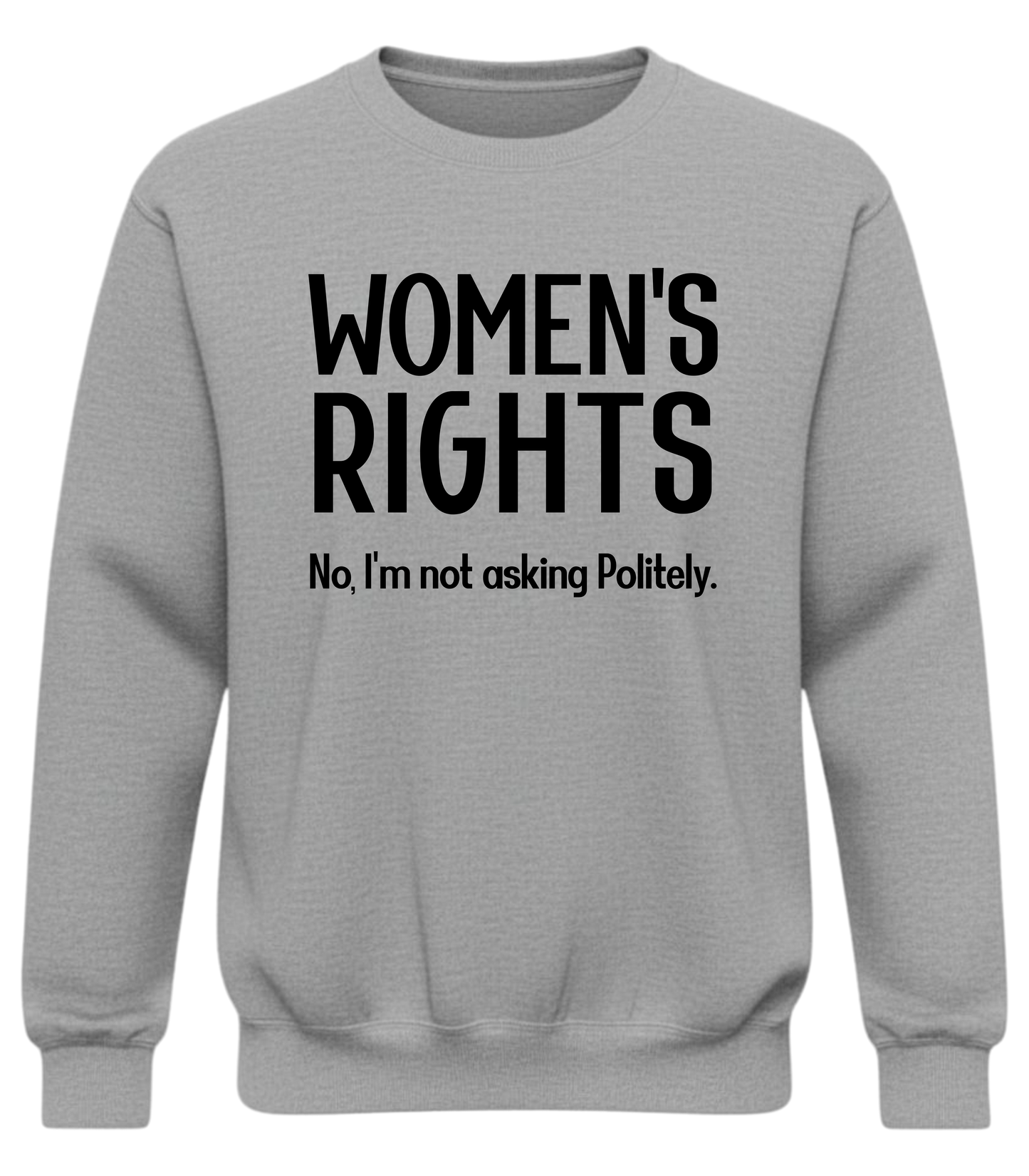 Women’s Rights – No, I’m Not Asking Politely Sweatshirt | No-Filter Protest Crewneck