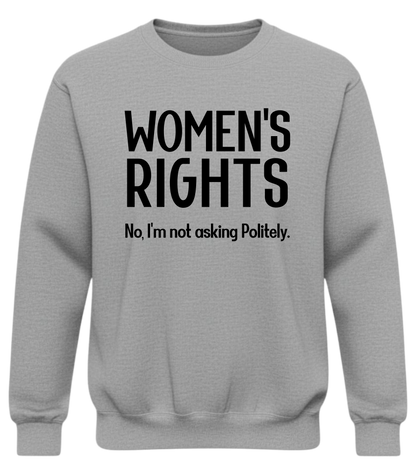 Women’s Rights – No, I’m Not Asking Politely Sweatshirt | No-Filter Protest Crewneck