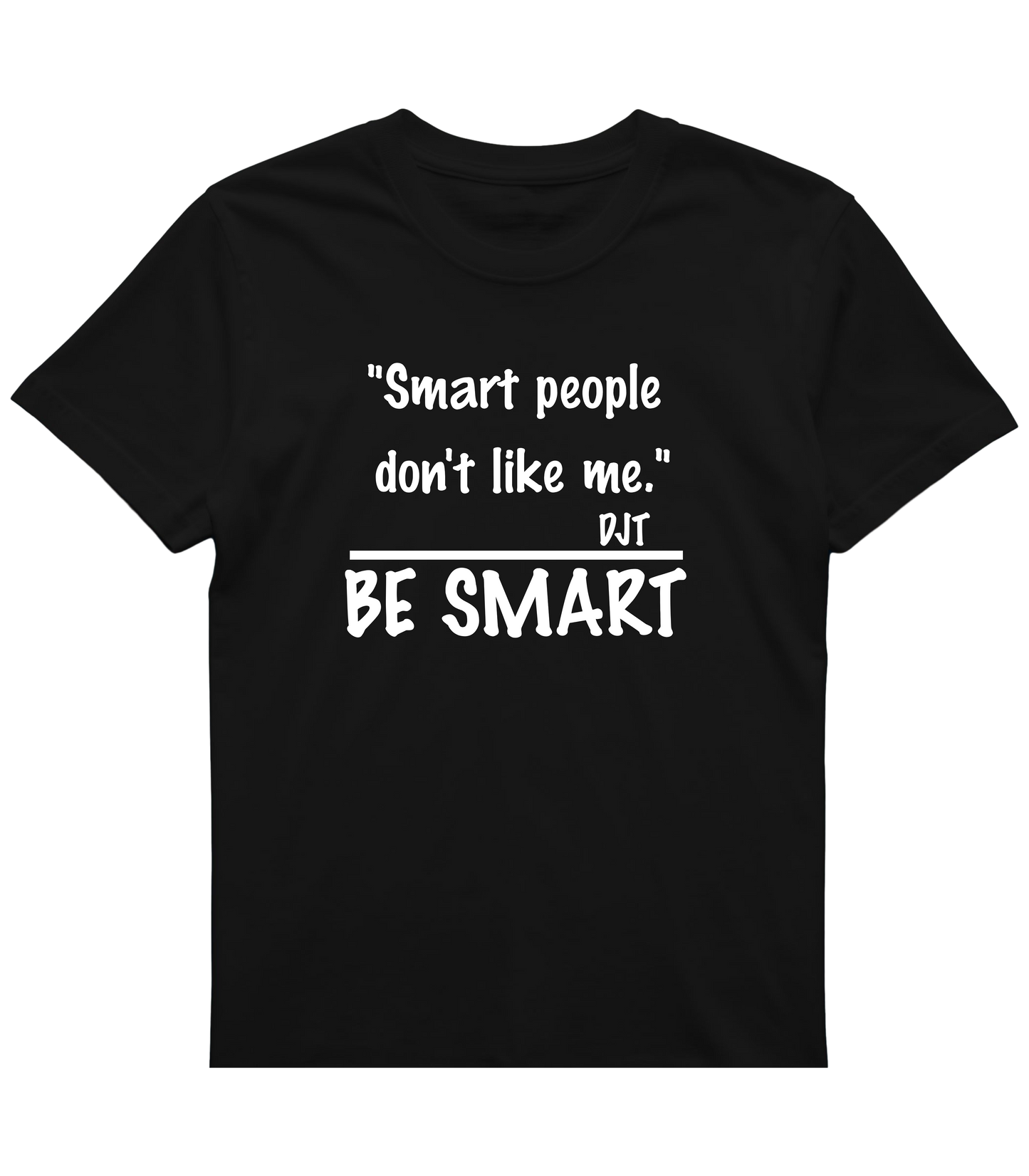 Be Smart T‑Shirt — "Smart people don't like me. BE SMART" Graphic Tee