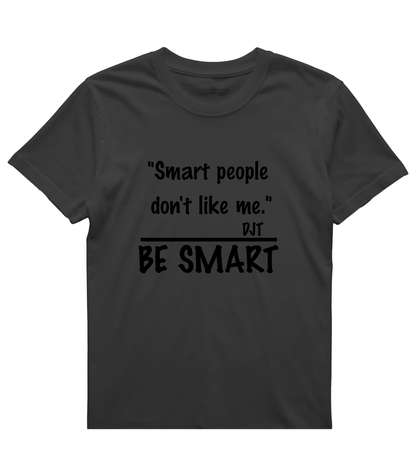 Be Smart T‑Shirt — "Smart people don't like me. BE SMART" Graphic Tee