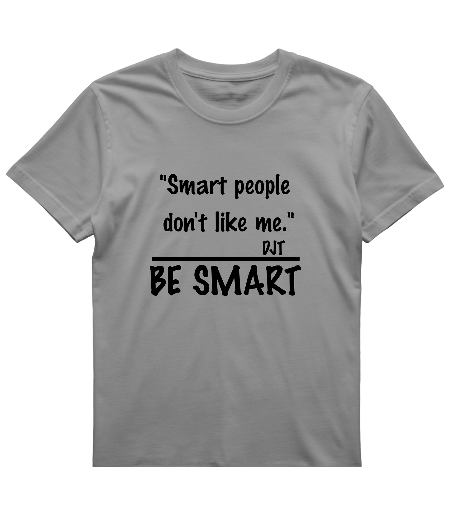 Be Smart T‑Shirt — "Smart people don't like me. BE SMART" Graphic Tee
