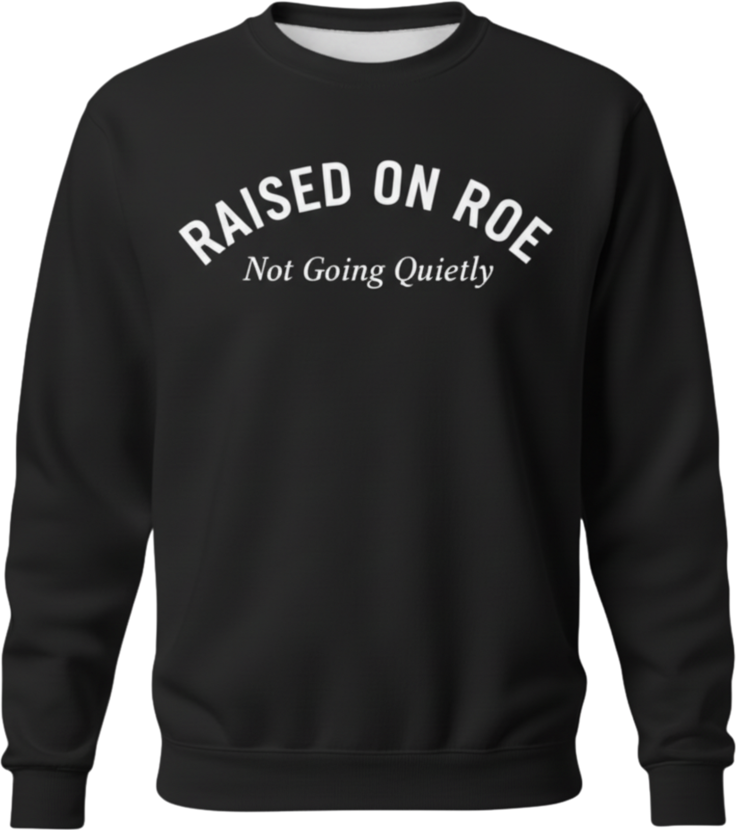 Crewneck Sweatshirt — "Raised on Roe, Not Going Quietly" Pro-Choice Statement Pullover