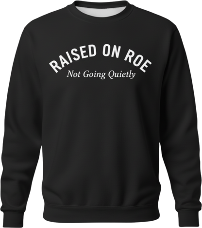 Crewneck Sweatshirt — "Raised on Roe, Not Going Quietly" Pro-Choice Statement Pullover