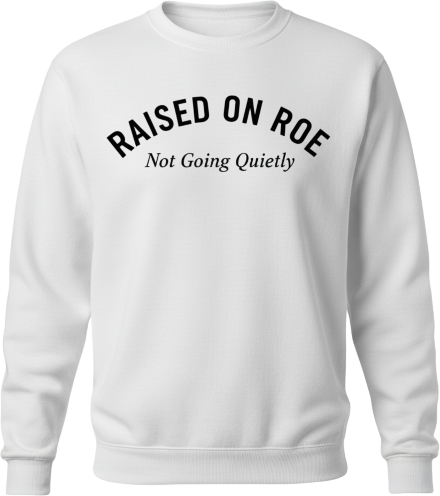 Crewneck Sweatshirt — "Raised on Roe, Not Going Quietly" Pro-Choice Statement Pullover