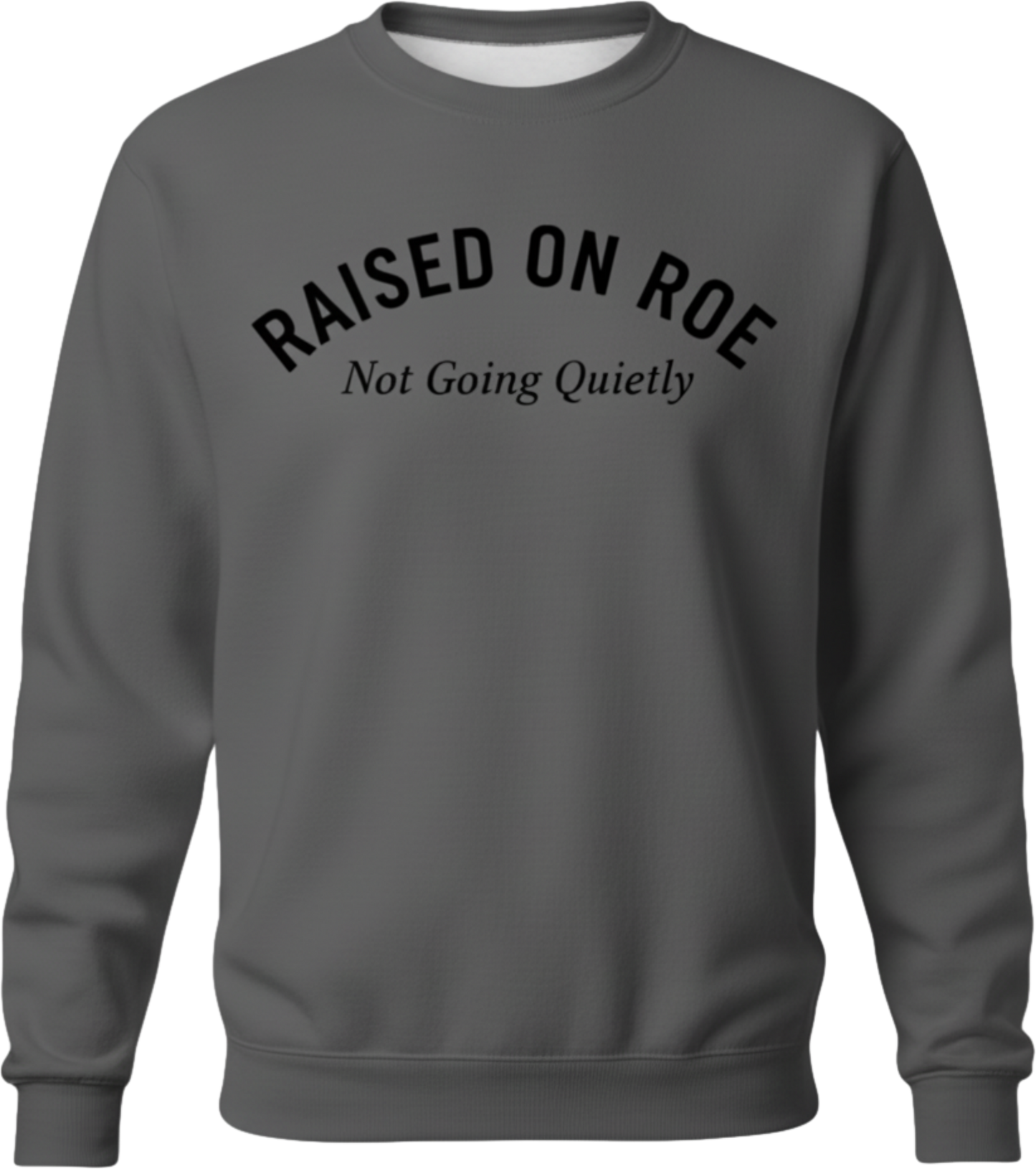 Crewneck Sweatshirt — "Raised on Roe, Not Going Quietly" Pro-Choice Statement Pullover