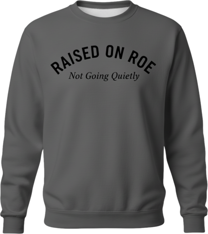 Crewneck Sweatshirt — "Raised on Roe, Not Going Quietly" Pro-Choice Statement Pullover