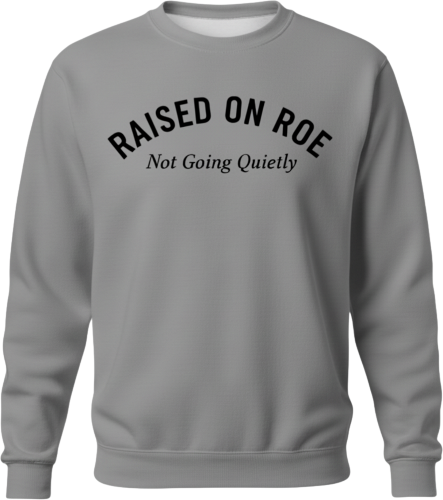 Crewneck Sweatshirt — "Raised on Roe, Not Going Quietly" Pro-Choice Statement Pullover