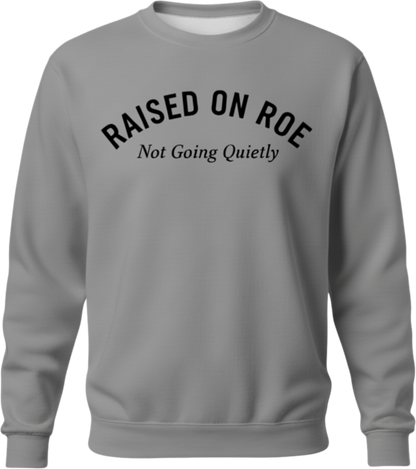 Crewneck Sweatshirt — "Raised on Roe, Not Going Quietly" Pro-Choice Statement Pullover