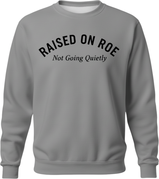 Crewneck Sweatshirt — "Raised on Roe, Not Going Quietly" Pro-Choice Statement Pullover