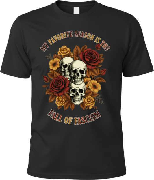 T-Shirt — "My Favorite Season Is The Fall of Fascism" Skull & Floral Political Tee