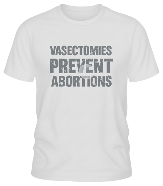 Vasectomies Prevent Abortions – Science-In-Your-Face Protest Tee