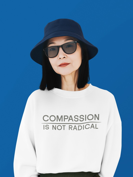 Compassion Is Not Radical Sweatshirt | Minimalist Ethical Statement Crewneck | Humanity First Campaign
