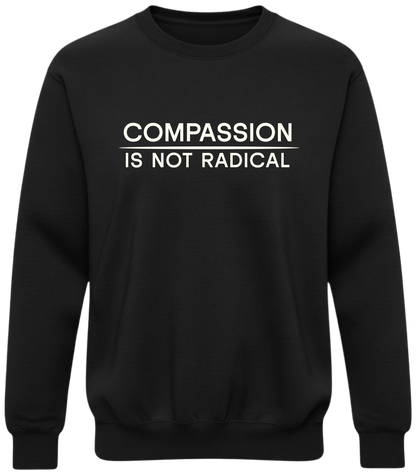 Compassion Is Not Radical Sweatshirt | Minimalist Ethical Statement Crewneck | Humanity First Campaign