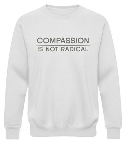 Compassion Is Not Radical Sweatshirt | Minimalist Ethical Statement Crewneck | Humanity First Campaign