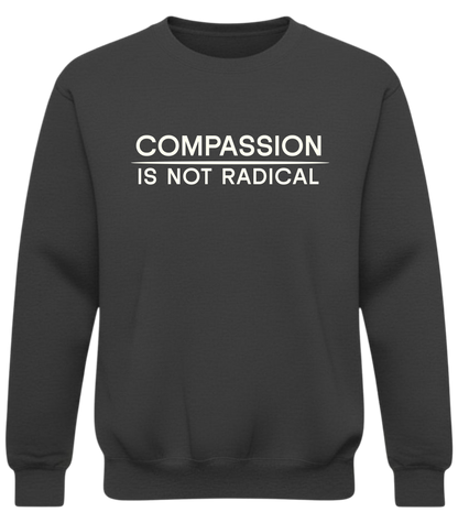 Compassion Is Not Radical Sweatshirt | Minimalist Ethical Statement Crewneck | Humanity First Campaign