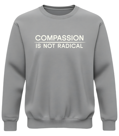 Compassion Is Not Radical Sweatshirt | Minimalist Ethical Statement Crewneck | Humanity First Campaign