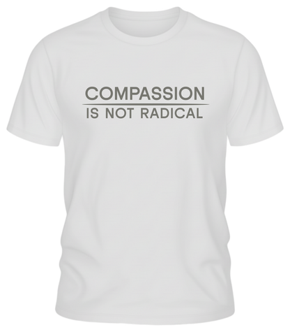 Compassion Is Not Radical T Shirt | Minimalist Ethical Statement Tee | Humanity Campaign