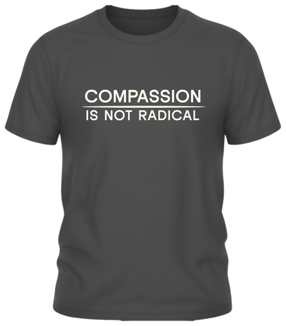 Compassion Is Not Radical T Shirt | Minimalist Ethical Statement Tee | Humanity Campaign