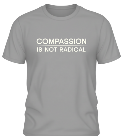 Compassion Is Not Radical T Shirt | Minimalist Ethical Statement Tee | Humanity Campaign